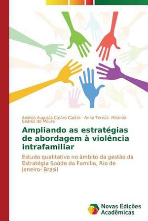 Ampliando as Estrategias de Abordagem a Violencia Intrafamiliar: Dimensoes Politicas E Pedagogicas de Andrea Augusta Castro Castro