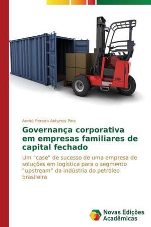 Governanca Corporativa Em Empresas Familiares de Capital Fechado: A Metamorfose Da Noticia de André Pereira Antunes Pina