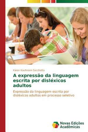 A Expressao Da Linguagem Escrita Por Dislexicos Adultos: A Metamorfose Da Noticia de Karen Kaufmann Sacchetto