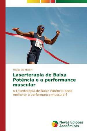 Laserterapia de Baixa Potencia E a Performance Muscular: Psicologia Moral Como Experiencia de Si de Thiago De Marchi