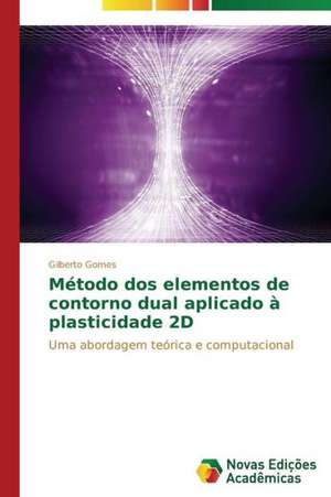 Metodo DOS Elementos de Contorno Dual Aplicado a Plasticidade 2D: Uma Historia a Ser Contada de Gilberto Gomes