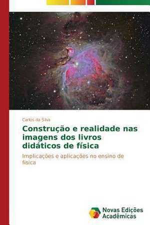 Construcao E Realidade NAS Imagens DOS Livros Didaticos de Fisica: Uma Historia a Ser Contada de Carlos da Silva