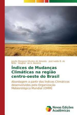 Indices de Mudancas Climaticas Na Regiao Centro-Oeste Do Brasil: Pressao E Interesses de Josefa Morgana Viturino de Almeida