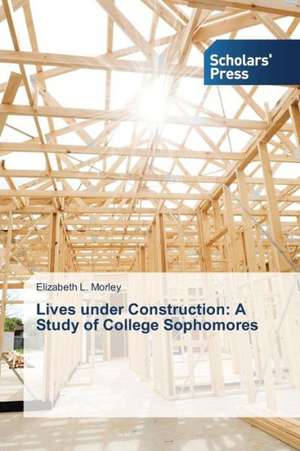 Lives Under Construction: A Study of College Sophomores de Elizabeth L. Morley