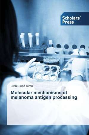 Molecular Mechanisms of Melanoma Antigen Processing: Knowledge, Skills & Dispositions de Livia Elena Sima