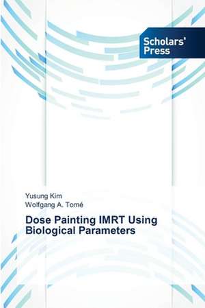 Dose Painting Imrt Using Biological Parameters: Role, Impact and Future de Yusung Kim