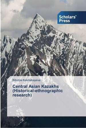 Central Asian Kazakhs (Historical-Ethnographic Research): Late Modernity in Language Classrooms de Bibiziya Kalshabayeva