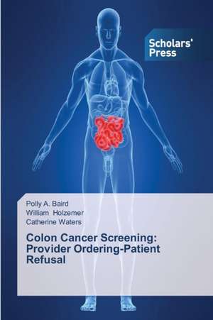 Colon Cancer Screening: Provider Ordering-Patient Refusal de Polly A. Baird