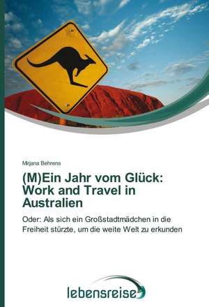 (M)Ein Jahr Vom Gluck: Work and Travel in Australien de Mirjana Behrens