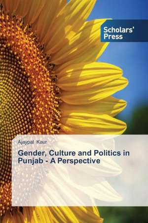 Gender, Culture and Politics in Punjab - A Perspective: How to Bring Technology Innovation to Life? de Ajaypal Kaur