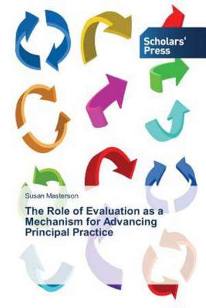 The Role of Evaluation as a Mechanism for Advancing Principal Practice de Susan Masterson