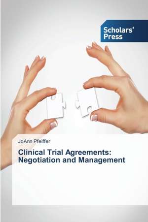 Clinical Trial Agreements: Negotiation and Management de JoAnn Pfeiffer