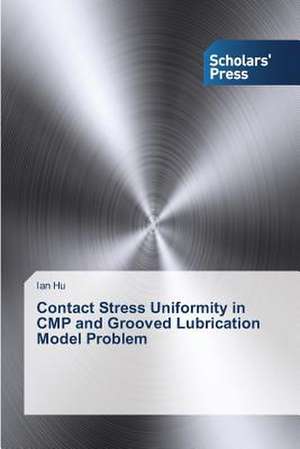 Contact Stress Uniformity in Cmp and Grooved Lubrication Model Problem: Biznes-Keys "Rosneft' 2030" de Ian Hu