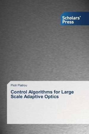 Control Algorithms for Large Scale Adaptive Optics de Piotr Piatrou