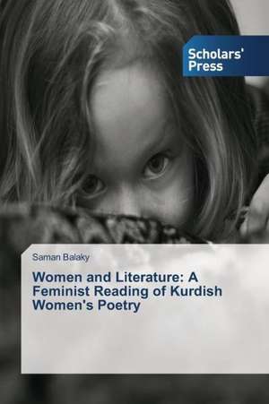 Women and Literature: A Feminist Reading of Kurdish Women's Poetry de Saman Balaky