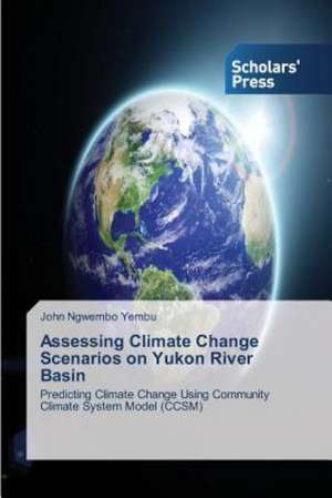 Assessing Climate Change Scenarios on Yukon River Basin de John Ngwembo Yembu