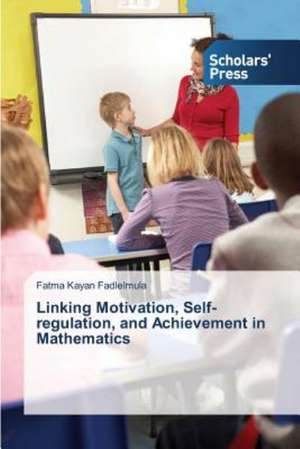 Linking Motivation, Self-Regulation, and Achievement in Mathematics: Indian Success Stories de Fatma Kayan Fadlelmula