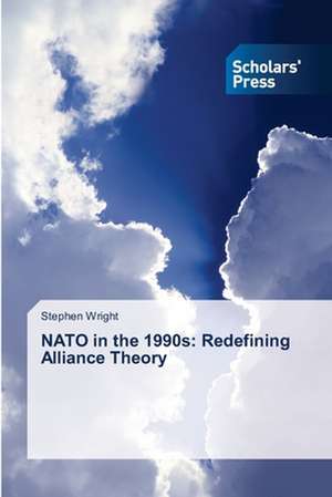 NATO in the 1990s: Redefining Alliance Theory de Stephen Wright