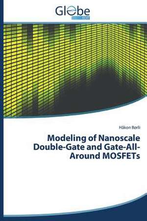 Modeling of Nanoscale Double-Gate and Gate-All-Around Mosfets: Fundamentals & Its Corrosion Studies de Håkon Børli