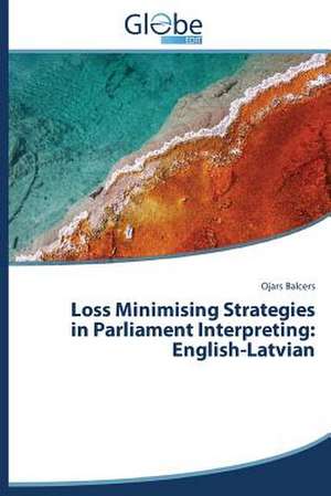 Loss Minimising Strategies in Parliament Interpreting: English-Latvian de Ojars Balcers