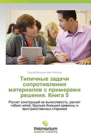 Tipichnye Zadachi Soprotivleniya Materialov S Primerami Resheniya. Kniga 5: OT Azov Do Sertifikata Pol'zovatelya Za 9 Shagov de Georgiy Venediktovich Filatov