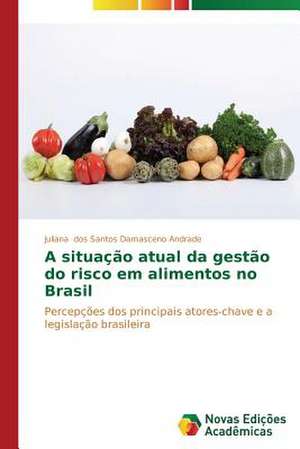 A Situacao Atual Da Gestao Do Risco Em Alimentos No Brasil: Entre a Fe E a Acao Revolucionaria de Juliana dos Santos Damasceno Andrade