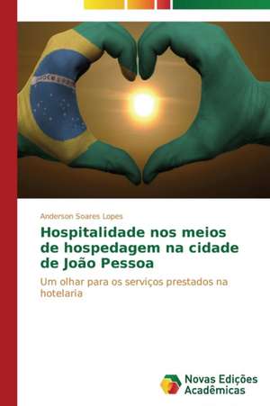 Hospitalidade Nos Meios de Hospedagem Na Cidade de Joao Pessoa: Um Olhar Prospectivo de Anderson Soares Lopes