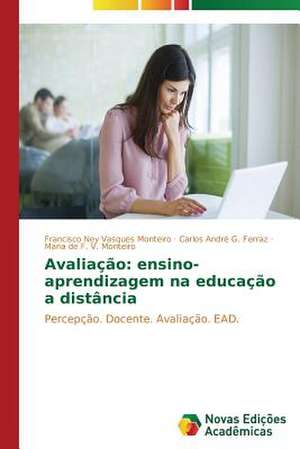 Avaliacao: Ensino-Aprendizagem Na Educacao a Distancia de Francisco Ney Vasques Monteiro