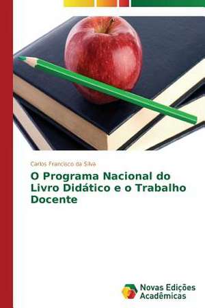 O Programa Nacional Do Livro Didatico E O Trabalho Docente: Ansiedade, Depressao E Convulsao de Carlos Francisco da Silva