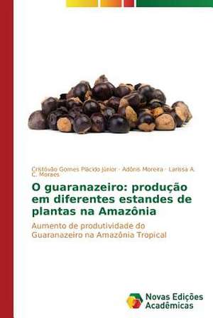 O Guaranazeiro: Producao Em Diferentes Estandes de Plantas Na Amazonia de Cristóvão Gomes Plácido Júnior