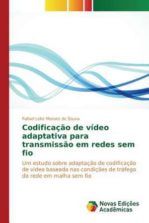 Codificacao de Video Adaptativa Para Transmissao Em Redes Sem Fio: O Estudo de Um Caso de Rafael Leite Moraes de Sousa