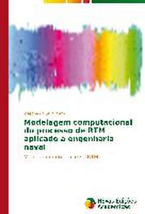 Modelagem Computacional Do Processo de Rtm Aplicado a Engenharia Naval: Abordagem Teorica E Pratica de Joseane da Silva Porto