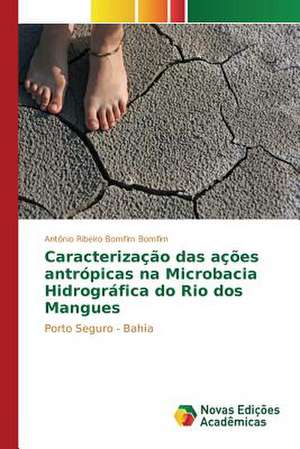 Caracterizacao Das Acoes Antropicas Na Microbacia Hidrografica Do Rio DOS Mangues: Uma Tematica Para O Ensino de Quimica Organica de Antônio Ribeiro Bomfim Bomfim