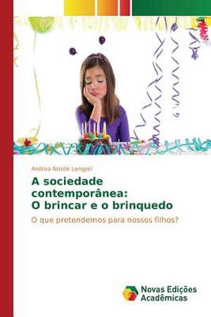 A Sociedade Contemporanea: O Brincar E O Brinquedo de Andrea Nosek Lengyel