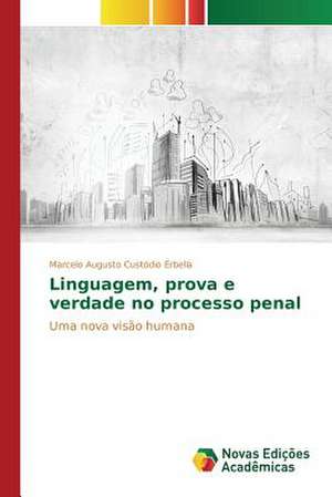 Linguagem, Prova E Verdade No Processo Penal: Contribuicoes Para O Ensino Da Fisica Moderna de Marcelo Augusto Custódio Erbella