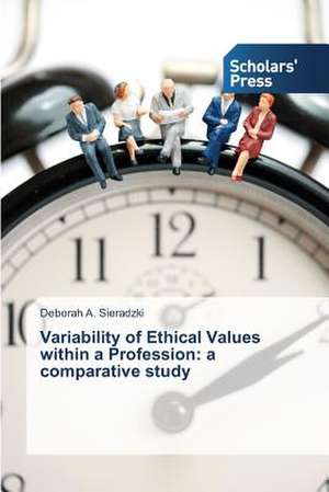 Variability of Ethical Values within a Profession: a comparative study de Deborah A. Sieradzki