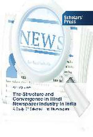 The Structure and Convergence in Hindi Newspaper Industry in India de Anurag Dave