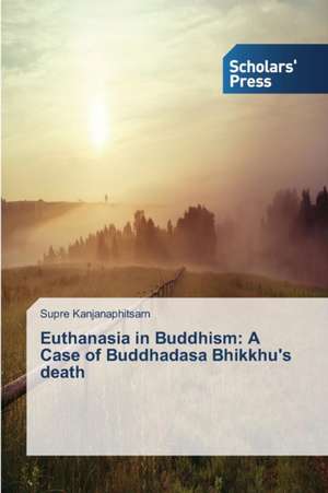 Euthanasia in Buddhism: A Case of Buddhadasa Bhikkhu's Death de Supre Kanjanaphitsarn