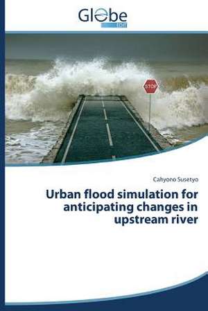 Urban Flood Simulation for Anticipating Changes in Upstream River: Indika de Cahyono Susetyo