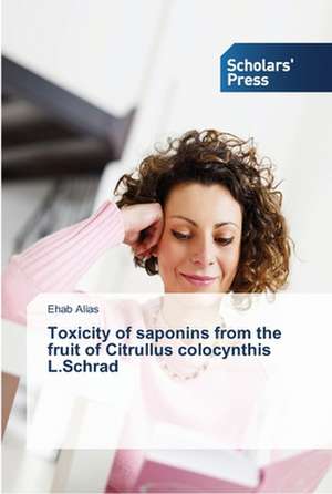 Toxicity of Saponins from the Fruit of Citrullus Colocynthis L.Schrad: Socio-Environmental Perspective de Ehab Alias