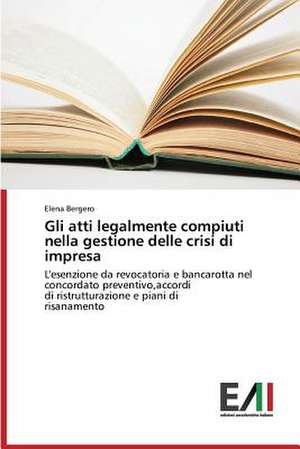 Gli Atti Legalmente Compiuti Nella Gestione Delle Crisi Di Impresa: Entre L'Opacite Et L'Inertie de Elena Bergero