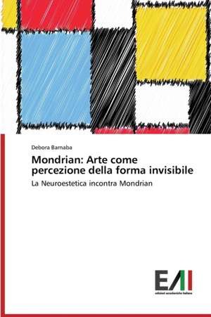 Mondrian: Arte Come Percezione Della Forma Invisibile de Debora Barnaba