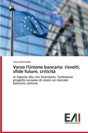 Verso L'Unione Bancaria: Risvolti, Sfide Future, Criticita de Chiara Bramardo