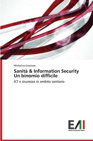 Sanita & Information Security Un Binomio Difficile: Aspetti Metodologici de Michelina Graziano