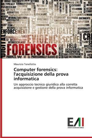 Computer Forensics: L'Acquisizione Della Prova Informatica de Maurizio Tonellotto