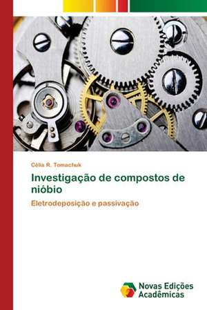 Investigacao de Compostos de Niobio: Praticas E Discursos de Célia R. Tomachuk