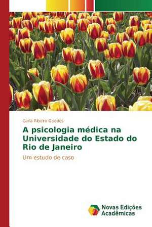 A Psicologia Medica Na Universidade Do Estado Do Rio de Janeiro: Politisko Dokumentu Anal Ze de Carla Ribeiro Guedes