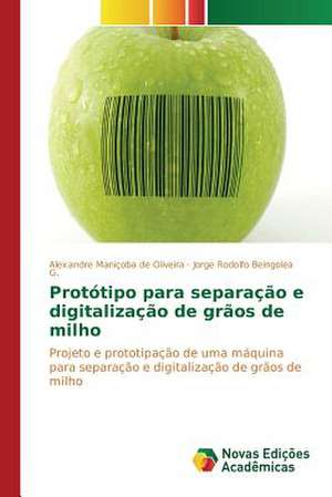 Prototipo Para Separacao E Digitalizacao de Graos de Milho: Uma Trajetoria de Alexandre Maniçoba de Oliveira