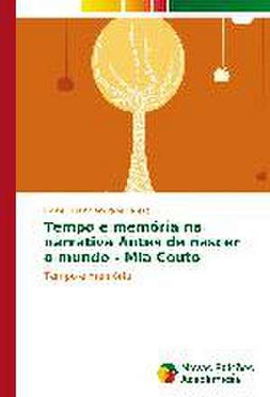 Tempo E Memoria Na Narrativa Antes de Nascer O Mundo - MIA Couto: Estudos No Brasil de Elaine Cristina Andrade Pereira