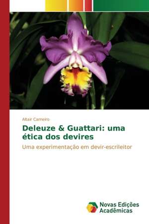 Deleuze & Guattari: Uma Etica DOS Devires de Altair Carneiro